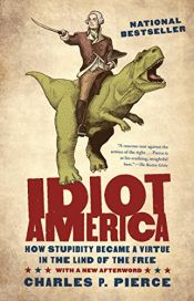 book cover of Idiot America: How Stupidity Became a Virtue in the Land of the Free by Charles P. Pierce
