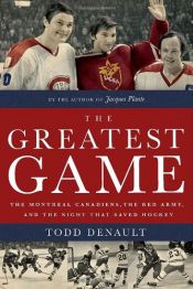 book cover of The Greatest Game: The Montreal Canadiens, the Red Army, and the Night That Saved Hockey by Todd Denault