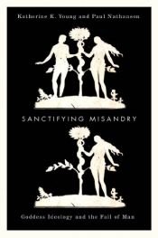 book cover of Sanctifying Misandry by Katherine K. Young|Paul Nathanson