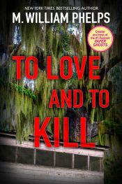 book cover of To Love and To Kill by M. William Phelps