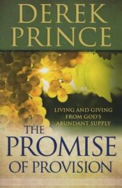 book cover of Promise of Provision, The: Living and Giving from God's Abundant Supply by Derek Prince