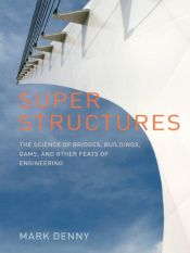 book cover of Super Structures: The Science of Bridges, Buildings, Dams, and Other Feats of Engineering by Mark Denny