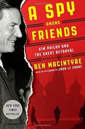 book cover of A Spy Among Friends: Kim Philby and the Great Betrayal by Ben Macintyre