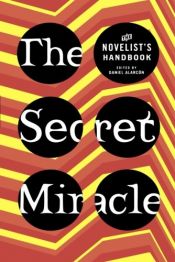 book cover of The secret miracle : the novelist's handbook by Daniel Alarcón