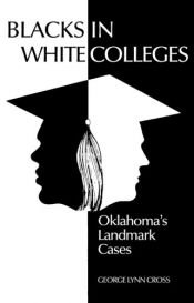 book cover of Blacks in White Colleges: Oklahoma's Landmark Cases by George Lynn Cross