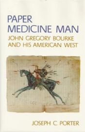 book cover of Paper medicine man: John Gregory Bourke and his American West by Joseph C Porter