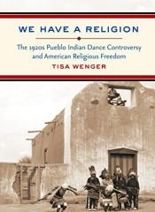 book cover of We Have a Religion: The 1920s Pueblo Indian Dance Controversy and American Religious Freedom by Tisa Wenger