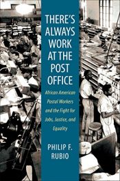 book cover of There's always work at the post office : African American postal workers and the fight for jobs, justice, and equality by Philip F. Rubio