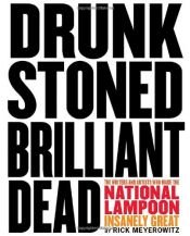 book cover of Drunk Stoned Brilliant Dead: The Writers and Artists Who Made the National Lampoon Insanely Great by Rick Meyerowitz