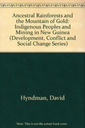 book cover of Ancestral Rain Forests and the Mountain of Gold: Indigenous Peoples and Mining in New Guinea (Development, Conflict and by David Hyndman