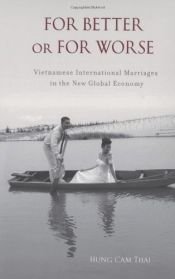book cover of For Better or For Worse: Vietnamese International Marriages in the New Global Economy by Hung Cam Thai