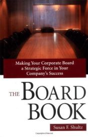 book cover of The Board Book: Making Your Corporate Board a Strategic Force in Your Company's Success by Susan F. Shultz