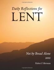 book cover of Not by Bread Alone Daily Reflections for Lent 2012 Large Print Edition by Robert F. Morneau