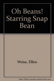 book cover of Oh Beans! Starring Snap Bean by Ellen Weiss