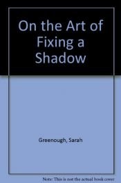 book cover of On the Art of Fixing a Shadow: One Hundred and Fifty Years of Photography by Sarah Geeenough