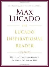 book cover of THE LUCADO INSPIRATIONAL READER: Hope and Encouragement for Your Everyday Life by Max Lucado