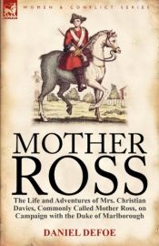book cover of Mother Ross: the Life and Adventures of Mrs. Christian Davies, Commonly Called Mother Ross, on Campaign with the Duke of Marlborough by Ντάνιελ Ντεφόε