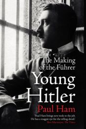 book cover of Young Hitler: The Making of the Fuhrer by Paul Ham