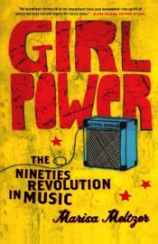 book cover of Girl Power: The Nineties Revolution in Music by Marisa Meltzer