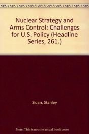 book cover of Nuclear Strategy and Arms Control: Challenges for U.S. Policy (Headline Series, 261.) by Stanley Sloan