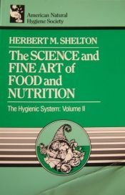 book cover of The Science and Fine Art of Food and Nutrition - The Hygienic System: Volume 2 by Herbert M. Shelton