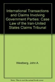 book cover of International Transactions and Claims Involving Government Parties: Case Law of the Iran-United States Claims Tribunal by John A. Westberg