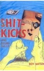 book cover of Shit Kicks And Dough Balls by Ben Watson