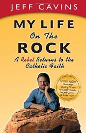 book cover of My Life on the Rock: A Rebel Returns to the Catholic Faith by Jeff Cavins