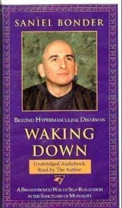 book cover of Waking Down: Beyond Hypermasculine Dharmas : A Breakthrough Way of Self-Realization in the Sanctuary of Mutuality by Saniel Bonder