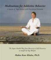 book cover of Meditations for Addictive Behavior - A System of Yogic Science with Nutritional Formulas by Mukta Kaur Khalsa Ph.D