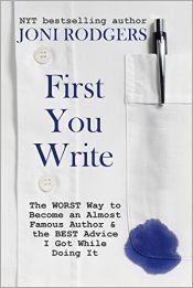 book cover of First You Write: The Worst Way to Become an Almost Famous Author & the Best Advice I Got While Doing It by Joni Rodgers