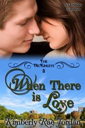book cover of When There is Love: A Christian Romance (The McKinleys Book 3) by Kimberly Rae Jordan