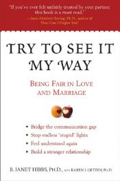 book cover of Try to See it My Way: Being Fair in Love and Marriage by B. Janet Hibbs Ph.D.|Karen J. Getzen Ph.D.|Ph.D. Hibbs, B. Janet