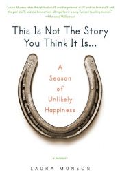 book cover of This Is Not The Story You Think It Is by Laura Munson