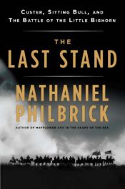 book cover of The Last Stand : Custer, Sitting Bull, and the Battle of the Little Bighorn by Nathaniel Philbrick