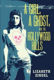 book cover of A Girl, a Ghost, and the Hollywood Hills by Lizabeth Zindel