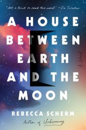 book cover of A House Between Earth and the Moon by Rebecca Scherm