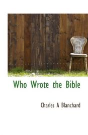 book cover of Who Wrote the Bible by Charles A Blanchard