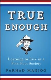 book cover of True enough : learning to live in a post-fact society by Farhad Manjoo