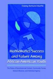 book cover of Mathematics Success and Failure Among African-American Youth: The Roles of Sociohistorical Context, Community Forces, Sc by Danny Bernard Martin