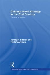 book cover of Chinese Naval Strategy in the 21st Century: The Turn to Mahan (Cass Series: Naval Policy and History) by James R. Holmes|Toshi Yoshihara