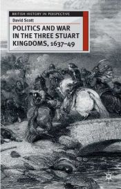 book cover of Politics and War in the Three Stuart Kingdoms, 1637-49 (British History in Perspective) by David Scott