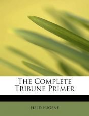 book cover of The Complete Tribune Primer by Eugene Field