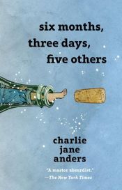 book cover of Six Months, Three Days, Five Others by Charlie Jane Anders