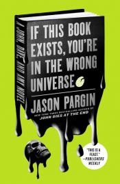 book cover of If This Book Exists, You're in the Wrong Universe by Jason Pargin