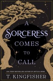 book cover of A Sorceress Comes to Call by T. Kingfisher