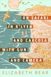 book cover of On Safari in R'lyeh and Carcosa with Gun and Camera by Elizabeth Bear