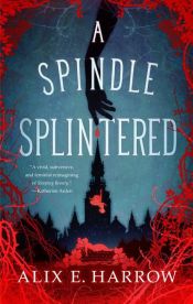 book cover of A Spindle Splintered by Alix E. Harrow