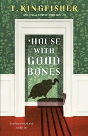 book cover of A House With Good Bones by T. Kingfisher