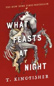 book cover of What Feasts at Night by T. Kingfisher